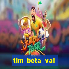 tim beta vai acabar 2024